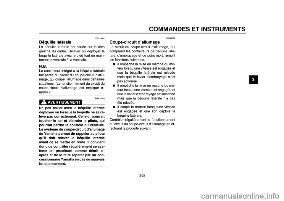 YAMAHA TDM 900 2009 Notices Demploi (in French)
COMMANDES ET INSTRUMENTS
3-21
2
34
5
6
7
8
9
FAU15301
Béquille latérale
La béquille latérale est située sur le côté
gauche du cadre. Relever ou déployer la
béquille latérale avec le YAMAHA TDM 900 2009 Notices Demploi (in French)
COMMANDES ET INSTRUMENTS
3-21
2
34
5
6
7
8
9
FAU15301
Béquille latérale
La béquille latérale est située sur le côté
gauche du cadre. Relever ou déployer la
béquille latérale avec le