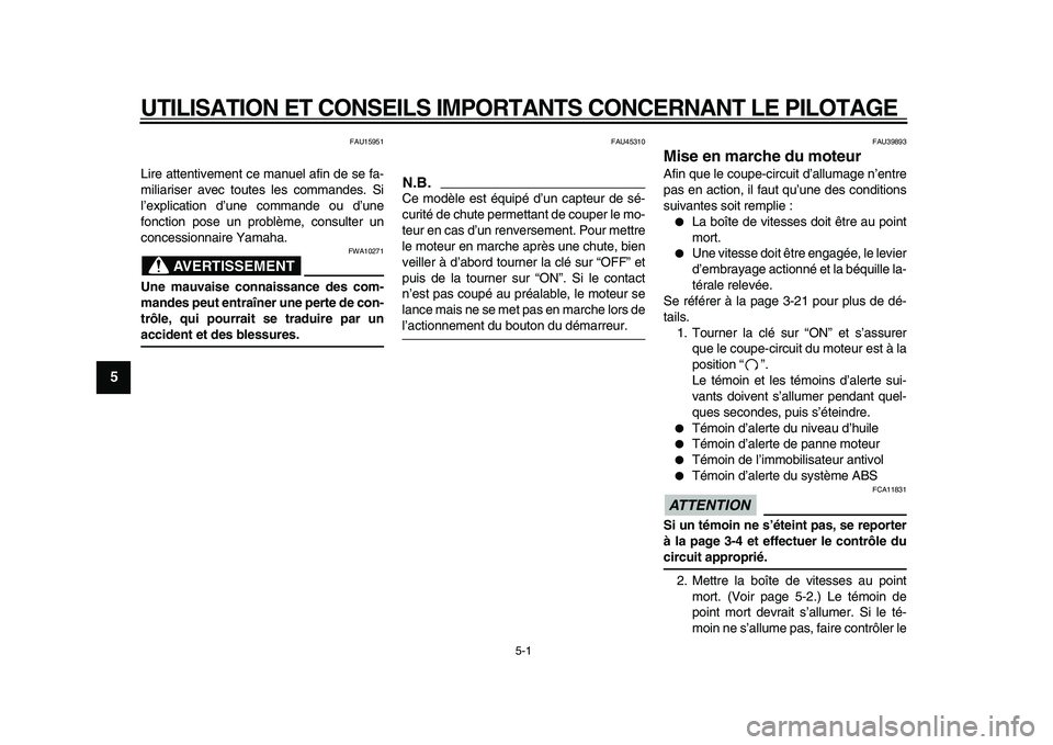 YAMAHA TDM 900 2009 Notices Demploi (in French)
5-1
1
2
3
4
5
6
7
8
9
UTILISATION ET CONSEILS IMPORTANTS CONCERNANT LE PILOTAGE
FAU15951
Lire attentivement ce manuel afin de se fa-
miliariser avec toutes les commandes. Si
l’explication d YAMAHA TDM 900 2009 Notices Demploi (in French)
5-1
1
2
3
4
5
6
7
8
9
UTILISATION ET CONSEILS IMPORTANTS CONCERNANT LE PILOTAGE
FAU15951
Lire attentivement ce manuel afin de se fa-
miliariser avec toutes les commandes. Si
l’explication d