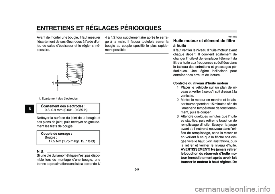 YAMAHA TDM 900 2009 Notices Demploi (in French)
ENTRETIENS ET RÉGLAGES PÉRIODIQUES
6-9
1
2
3
4
5
6
7
8
9
Avant de monter une bougie, il faut mesurer
l’écartement de ses électrodes à l’aide d’un
jeu de cales d’épaisseur et le ré YAMAHA TDM 900 2009 Notices Demploi (in French)
ENTRETIENS ET RÉGLAGES PÉRIODIQUES
6-9
1
2
3
4
5
6
7
8
9
Avant de monter une bougie, il faut mesurer
l’écartement de ses électrodes à l’aide d’un
jeu de cales d’épaisseur et le ré