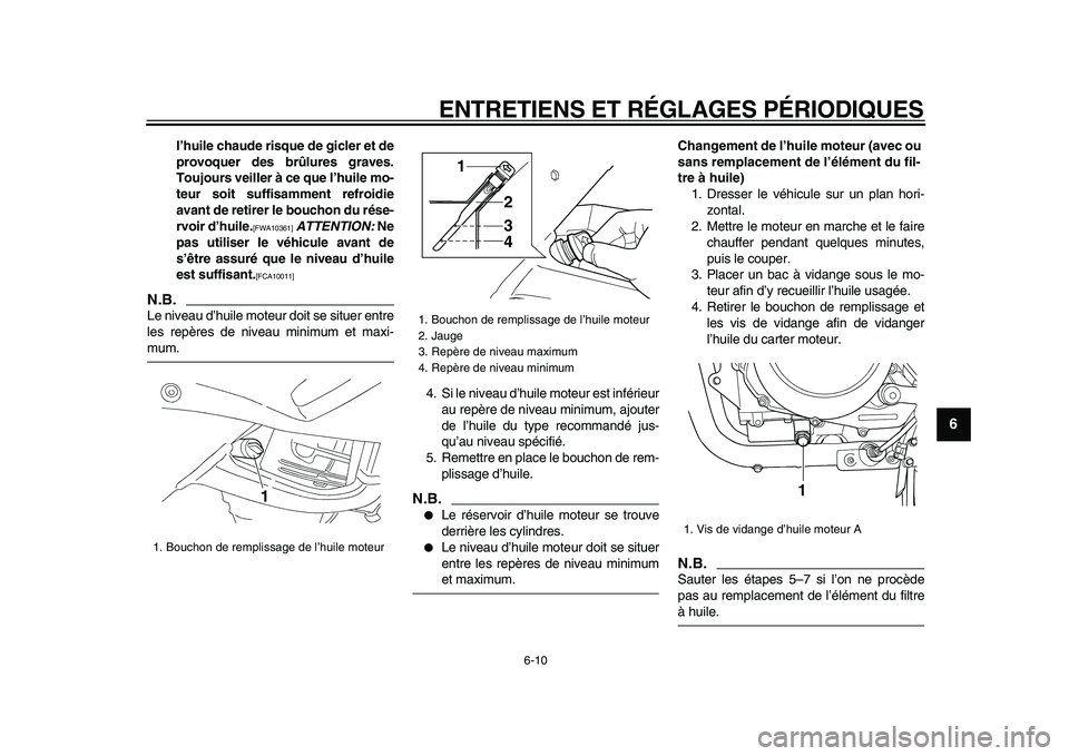 YAMAHA TDM 900 2009 Notices Demploi (in French)
ENTRETIENS ET RÉGLAGES PÉRIODIQUES
6-10
2
3
4
5
67
8
9
l’huile chaude risque de gicler et de
provoquer des brûlures graves.
Toujours veiller à ce que l’huile mo-
teur soit suffisamment r YAMAHA TDM 900 2009 Notices Demploi (in French)
ENTRETIENS ET RÉGLAGES PÉRIODIQUES
6-10
2
3
4
5
67
8
9
l’huile chaude risque de gicler et de
provoquer des brûlures graves.
Toujours veiller à ce que l’huile mo-
teur soit suffisamment r