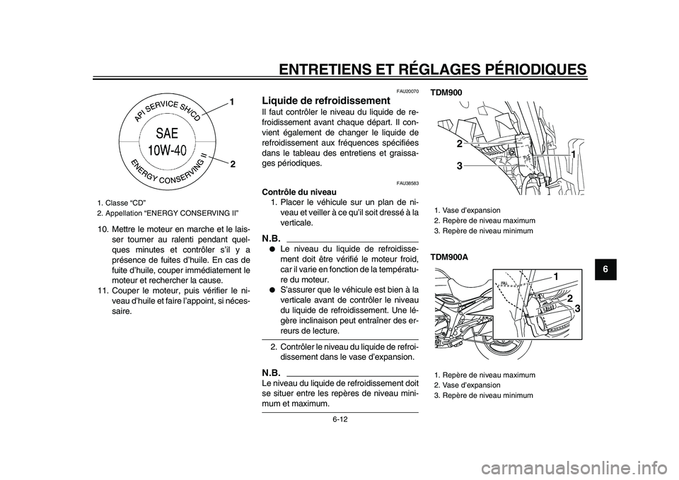 YAMAHA TDM 900 2009 Notices Demploi (in French)
ENTRETIENS ET RÉGLAGES PÉRIODIQUES
6-12
2
3
4
5
67
8
9
10. Mettre le moteur en marche et le lais-
ser tourner au ralenti pendant quel-
ques minutes et contrôler s’il y a
présence de fuites YAMAHA TDM 900 2009 Notices Demploi (in French)
ENTRETIENS ET RÉGLAGES PÉRIODIQUES
6-12
2
3
4
5
67
8
9
10. Mettre le moteur en marche et le lais-
ser tourner au ralenti pendant quel-
ques minutes et contrôler s’il y a
présence de fuites