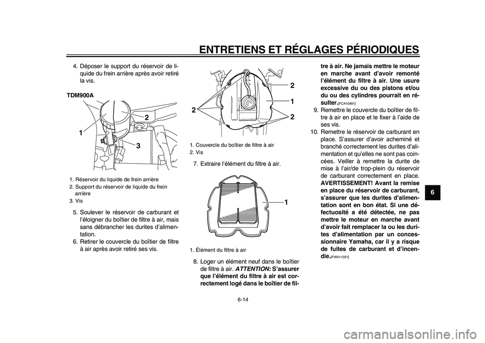 YAMAHA TDM 900 2009 Notices Demploi (in French)
ENTRETIENS ET RÉGLAGES PÉRIODIQUES
6-14
2
3
4
5
67
8
9
4. Déposer le support du réservoir de li-
quide du frein arrière après avoir retiré
la vis.
TDM900A
5. Soulever le réservoir de c YAMAHA TDM 900 2009 Notices Demploi (in French)
ENTRETIENS ET RÉGLAGES PÉRIODIQUES
6-14
2
3
4
5
67
8
9
4. Déposer le support du réservoir de li-
quide du frein arrière après avoir retiré
la vis.
TDM900A
5. Soulever le réservoir de c