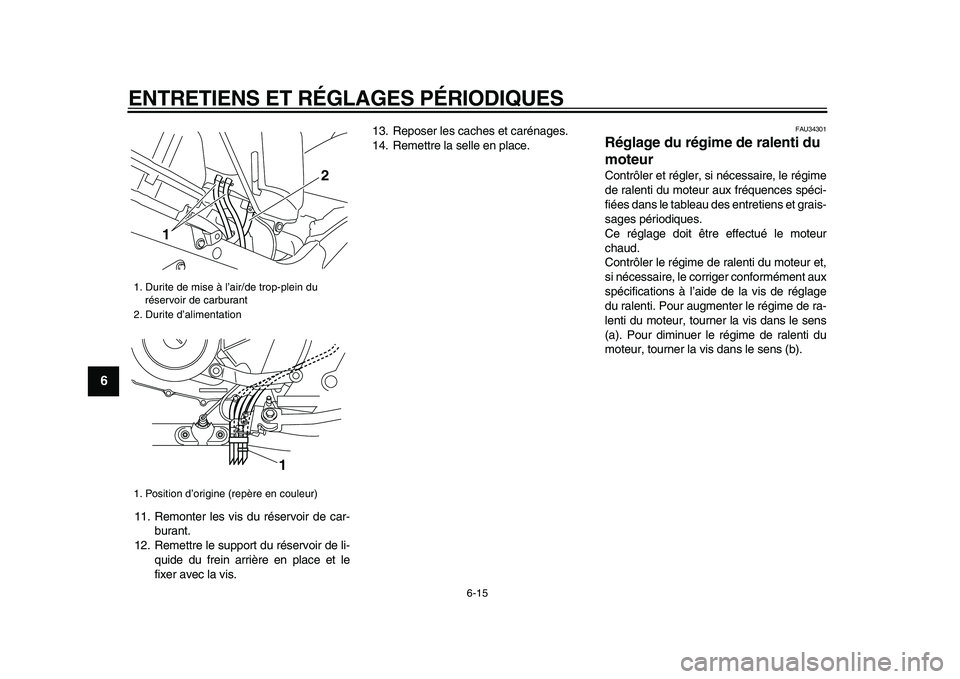 YAMAHA TDM 900 2009 Notices Demploi (in French)
ENTRETIENS ET RÉGLAGES PÉRIODIQUES
6-15
1
2
3
4
5
6
7
8
9
11. Remonter les vis du réservoir de car-
burant.
12. Remettre le support du réservoir de li-
quide du frein arrière en place et le YAMAHA TDM 900 2009 Notices Demploi (in French)
ENTRETIENS ET RÉGLAGES PÉRIODIQUES
6-15
1
2
3
4
5
6
7
8
9
11. Remonter les vis du réservoir de car-
burant.
12. Remettre le support du réservoir de li-
quide du frein arrière en place et le