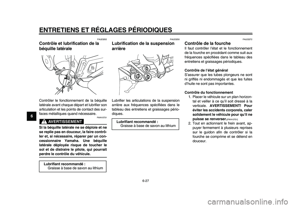 YAMAHA TDM 900 2009  Notices Demploi (in French)  
ENTRETIENS ET RÉGLAGES PÉRIODIQUES 
6-27 
1
2
3
4
5
6
7
8
9
 
FAU23202 
Contrôle et lubrification de la 
béquille latérale  
Contrôler le fonctionnement de la béquille
latérale avant chaque 