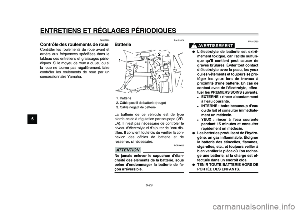YAMAHA TDM 900 2009  Notices Demploi (in French)  
ENTRETIENS ET RÉGLAGES PÉRIODIQUES 
6-29 
1
2
3
4
5
6
7
8
9
 
FAU23290 
Contrôle des roulements de roue  
Contrôler les roulements de roue avant et
arrière aux fréquences spécifiées dans le
