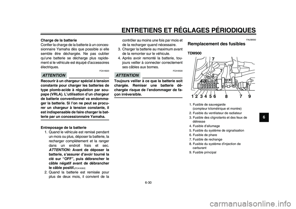 YAMAHA TDM 900 2009  Notices Demploi (in French)  
ENTRETIENS ET RÉGLAGES PÉRIODIQUES 
6-30 
2
3
4
5
67
8
9
 
Charge de la batterie 
Confier la charge de la batterie à un conces-
sionnaire Yamaha dès que possible si elle
semble être déchargée