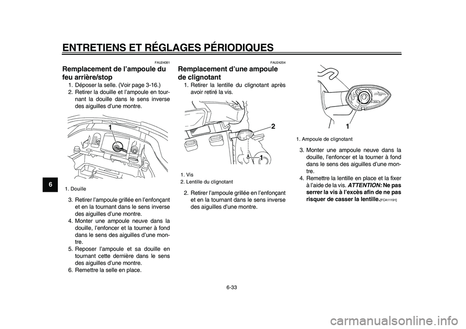 YAMAHA TDM 900 2009  Notices Demploi (in French)  
ENTRETIENS ET RÉGLAGES PÉRIODIQUES 
6-33 
1
2
3
4
5
6
7
8
9
 
FAU24081 
Remplacement de l’ampoule du 
feu arrière/stop  
1. Déposer la selle. (Voir page 3-16.)
2. Retirer la douille et l’amp