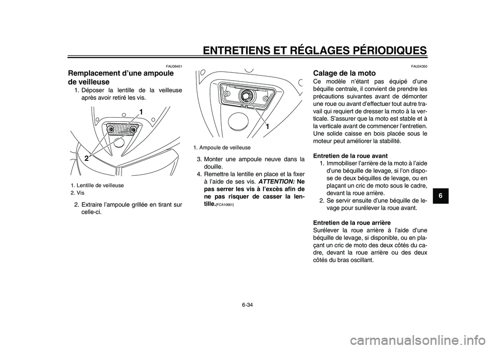YAMAHA TDM 900 2009  Notices Demploi (in French)  
ENTRETIENS ET RÉGLAGES PÉRIODIQUES 
6-34 
2
3
4
5
67
8
9
 
FAU36451 
Remplacement d’une ampoule 
de veilleuse  
1. Déposer la lentille de la veilleuse
après avoir retiré les vis.
2. Extraire 
