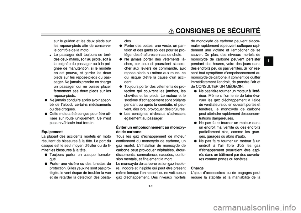 YAMAHA TDM 900 2009 Notices Demploi (in French)
CONSIGNES DE SÉCURITÉ
1-2
1
sur le guidon et les deux pieds sur
les repose-pieds afin de conserver
le contrôle de la moto.
●
Le passager doit toujours se tenir
des deux mains, soit au pilo YAMAHA TDM 900 2009 Notices Demploi (in French)
CONSIGNES DE SÉCURITÉ
1-2
1
sur le guidon et les deux pieds sur
les repose-pieds afin de conserver
le contrôle de la moto.
●
Le passager doit toujours se tenir
des deux mains, soit au pilo