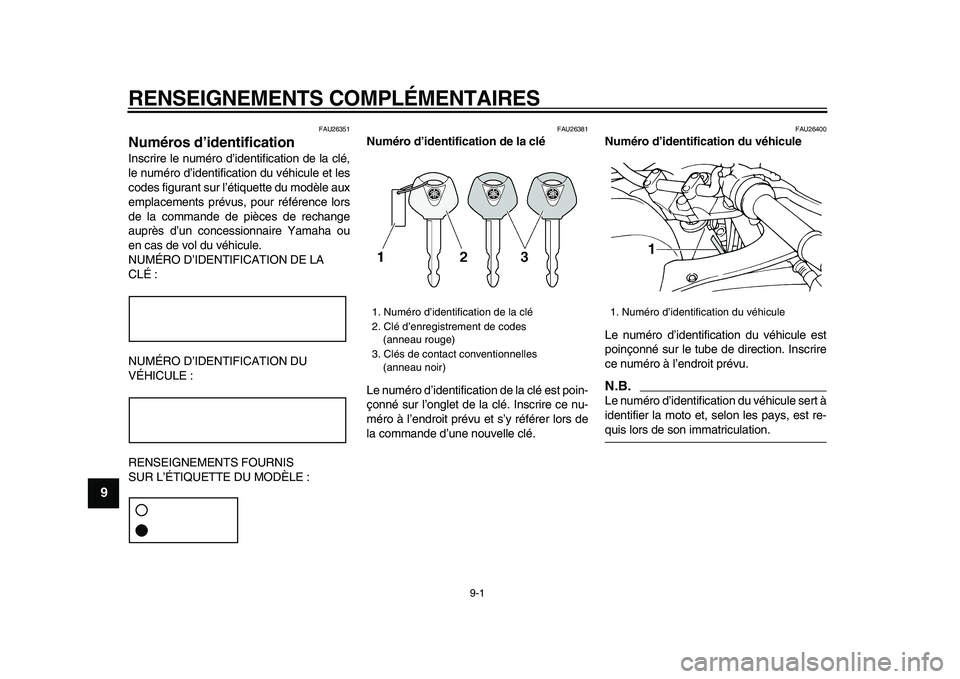 YAMAHA TDM 900 2009 Notices Demploi (in French)
9-1
1
2
3
4
5
6
7
8
9
RENSEIGNEMENTS COMPLÉMENTAIRES
FAU26351
Numéros d’identification
Inscrire le numéro d’identification de la clé,
le numéro d’identification du véhicule et les YAMAHA TDM 900 2009 Notices Demploi (in French)
9-1
1
2
3
4
5
6
7
8
9
RENSEIGNEMENTS COMPLÉMENTAIRES
FAU26351
Numéros d’identification
Inscrire le numéro d’identification de la clé,
le numéro d’identification du véhicule et les