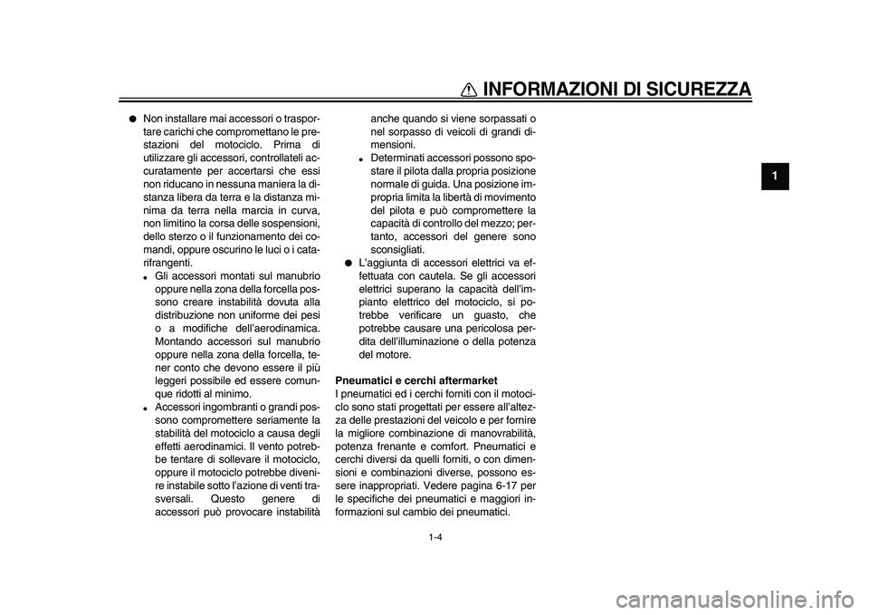 YAMAHA TDM 900 2009  Manuale duso (in Italian)  
INFORMAZIONI DI SICUREZZA
 
1-4 
1 
● 
Non installare mai accessori o traspor-
tare carichi che compromettano le pre-
stazioni del motociclo. Prima di
utilizzare gli accessori, controllateli ac-
c