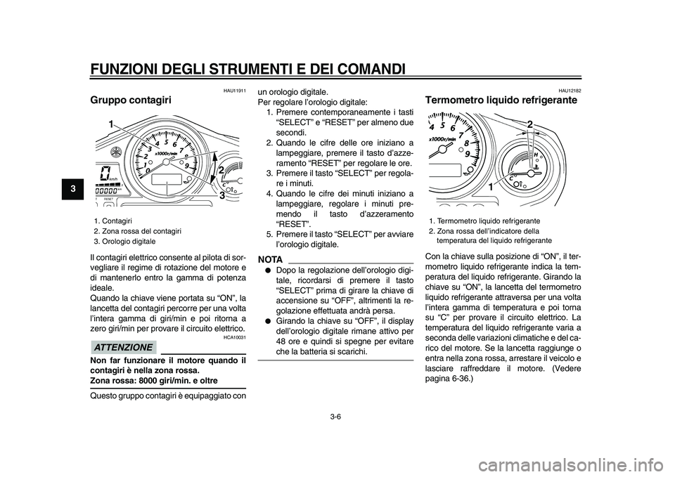 YAMAHA TDM 900 2009 Manuale duso (in Italian)
FUNZIONI DEGLI STRUMENTI E DEI COMANDI
3-6
1
2
3
4
5
6
7
8
9
HAU11911
Gruppo contagiri
Il contagiri elettrico consente al pilota di sor-
vegliare il regime di rotazione del motore e
di mante YAMAHA TDM 900 2009 Manuale duso (in Italian)
FUNZIONI DEGLI STRUMENTI E DEI COMANDI
3-6
1
2
3
4
5
6
7
8
9
HAU11911
Gruppo contagiri
Il contagiri elettrico consente al pilota di sor-
vegliare il regime di rotazione del motore e
di mante