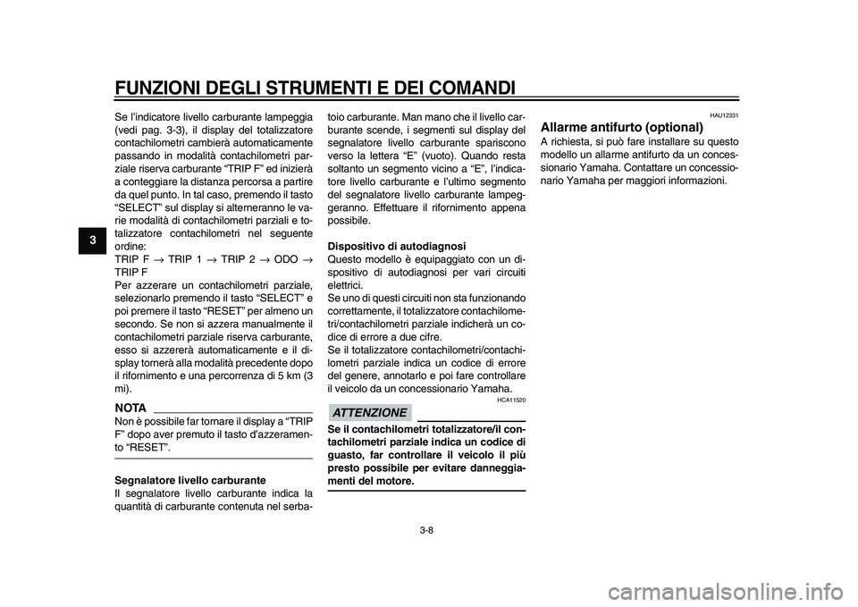 YAMAHA TDM 900 2009 Manuale duso (in Italian)
FUNZIONI DEGLI STRUMENTI E DEI COMANDI
3-8
1
2
3
4
5
6
7
8
9
Se l’indicatore livello carburante lampeggia
(vedi pag. 3-3), il display del totalizzatore
contachilometri cambierà automaticamen YAMAHA TDM 900 2009 Manuale duso (in Italian)
FUNZIONI DEGLI STRUMENTI E DEI COMANDI
3-8
1
2
3
4
5
6
7
8
9
Se l’indicatore livello carburante lampeggia
(vedi pag. 3-3), il display del totalizzatore
contachilometri cambierà automaticamen