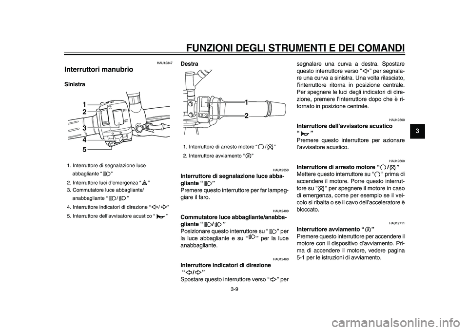 YAMAHA TDM 900 2009 Manuale duso (in Italian)
FUNZIONI DEGLI STRUMENTI E DEI COMANDI
3-9
2
34
5
6
7
8
9
HAU12347
Interruttori manubrio
SinistraDestra
HAU12350
Interruttore di segnalazione luce abba-
gliante “ ”
Premere questo in YAMAHA TDM 900 2009 Manuale duso (in Italian)
FUNZIONI DEGLI STRUMENTI E DEI COMANDI
3-9
2
34
5
6
7
8
9
HAU12347
Interruttori manubrio
SinistraDestra
HAU12350
Interruttore di segnalazione luce abba-
gliante “ ”
Premere questo in