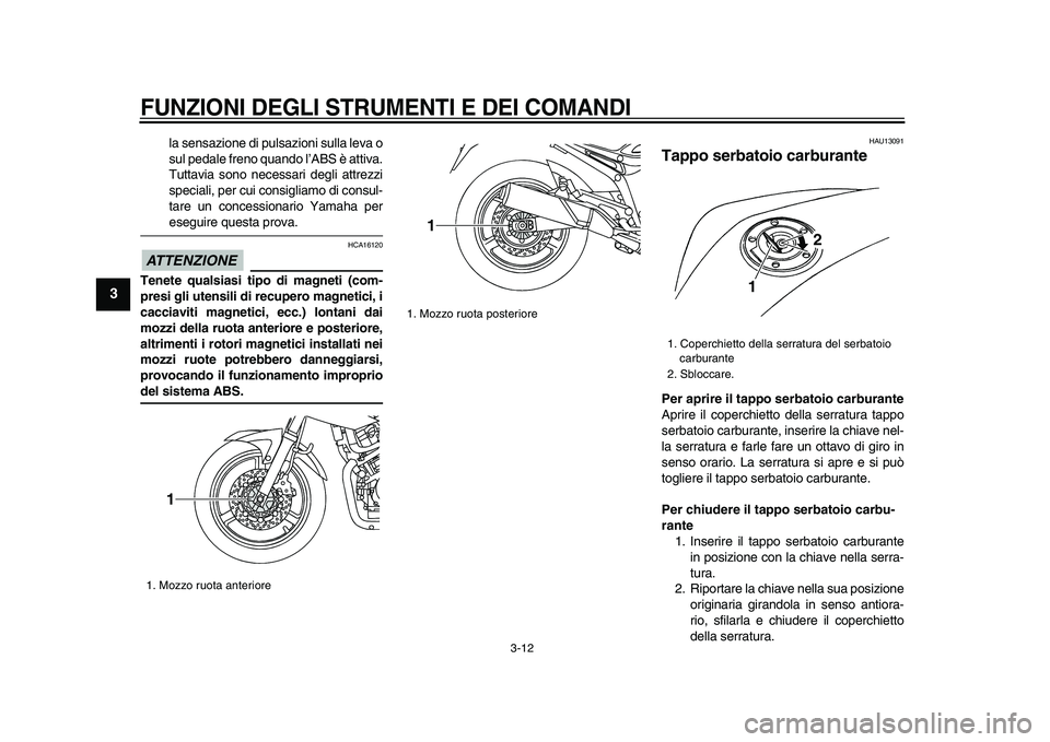 YAMAHA TDM 900 2009 Manuale duso (in Italian)
FUNZIONI DEGLI STRUMENTI E DEI COMANDI
3-12
1
2
3
4
5
6
7
8
9
la sensazione di pulsazioni sulla leva o
sul pedale freno quando l’ABS è attiva.
Tuttavia sono necessari degli attrezzi
speciali YAMAHA TDM 900 2009 Manuale duso (in Italian)
FUNZIONI DEGLI STRUMENTI E DEI COMANDI
3-12
1
2
3
4
5
6
7
8
9
la sensazione di pulsazioni sulla leva o
sul pedale freno quando l’ABS è attiva.
Tuttavia sono necessari degli attrezzi
speciali