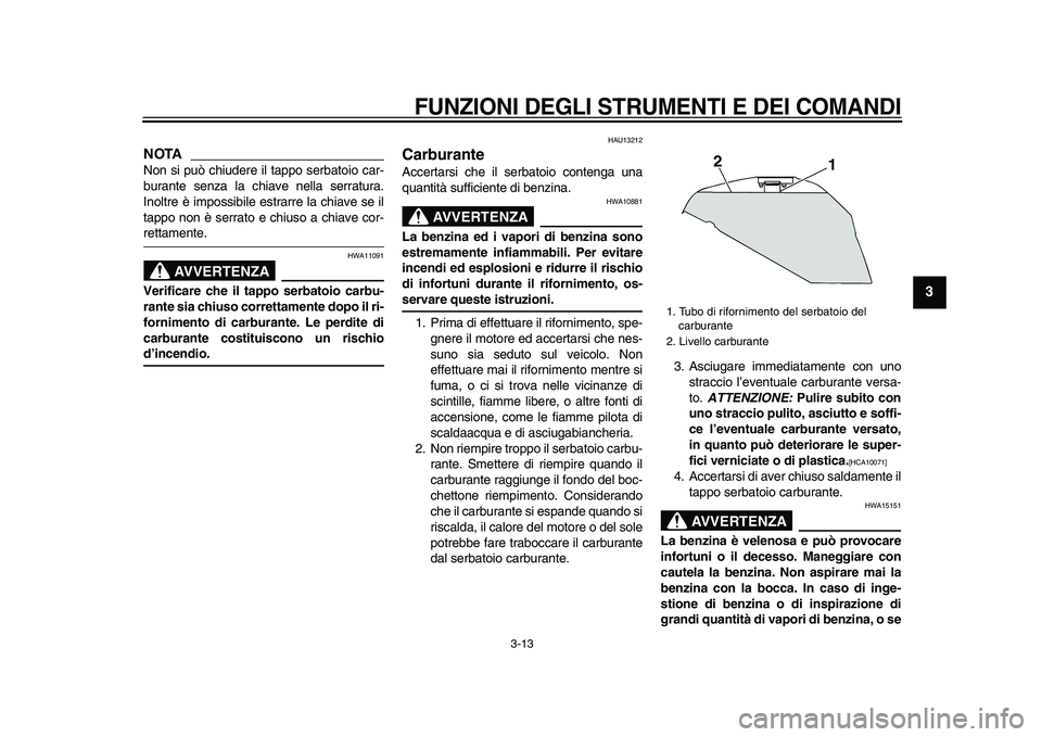 YAMAHA TDM 900 2009 Manuale duso (in Italian)
FUNZIONI DEGLI STRUMENTI E DEI COMANDI
3-13
2
34
5
6
7
8
9
NOTA
Non si può chiudere il tappo serbatoio car-
burante senza la chiave nella serratura.
Inoltre è impossibile estrarre la chiave s YAMAHA TDM 900 2009 Manuale duso (in Italian)
FUNZIONI DEGLI STRUMENTI E DEI COMANDI
3-13
2
34
5
6
7
8
9
NOTA
Non si può chiudere il tappo serbatoio car-
burante senza la chiave nella serratura.
Inoltre è impossibile estrarre la chiave s