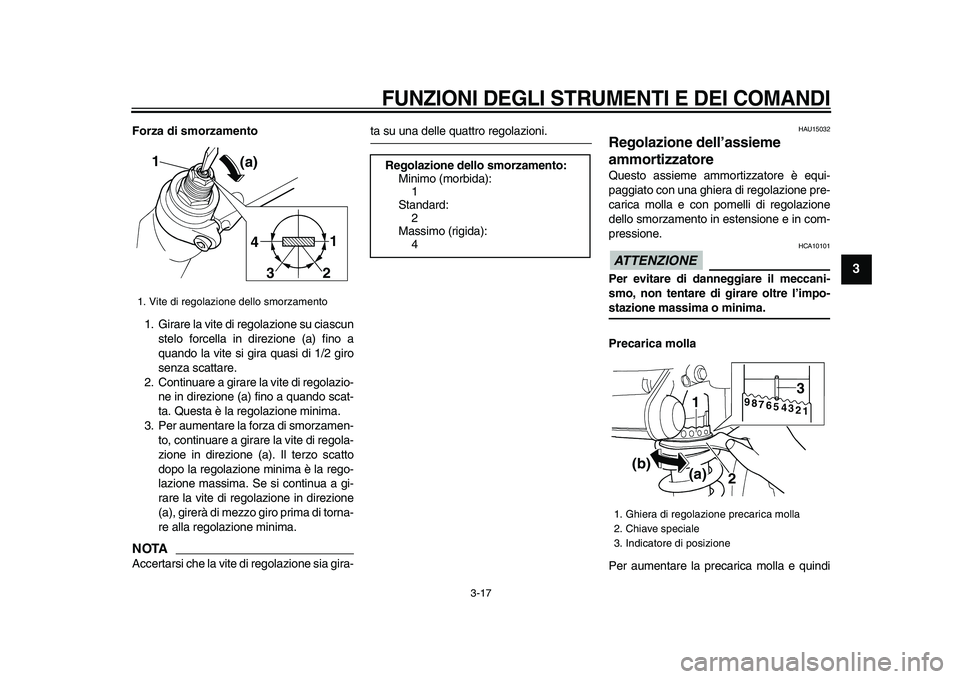 YAMAHA TDM 900 2009  Manuale duso (in Italian)  
FUNZIONI DEGLI STRUMENTI E DEI COMANDI
 
3-17 
2
34
5
6
7
8
9
 
Forza di smorzamento 
1. Girare la vite di regolazione su ciascun
stelo forcella in direzione (a) fino a
quando la vite si gira quasi 