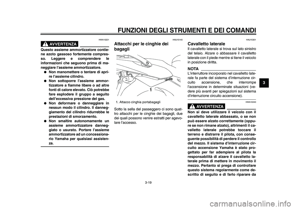 YAMAHA TDM 900 2009  Manuale duso (in Italian)  
FUNZIONI DEGLI STRUMENTI E DEI COMANDI
 
3-19 
2
34
5
6
7
8
9
AVVERTENZA
 
HWA10221 
Questo assieme ammortizzatore contie-
ne azoto gassoso fortemente compres-
so. Leggere e comprendere le
informazi