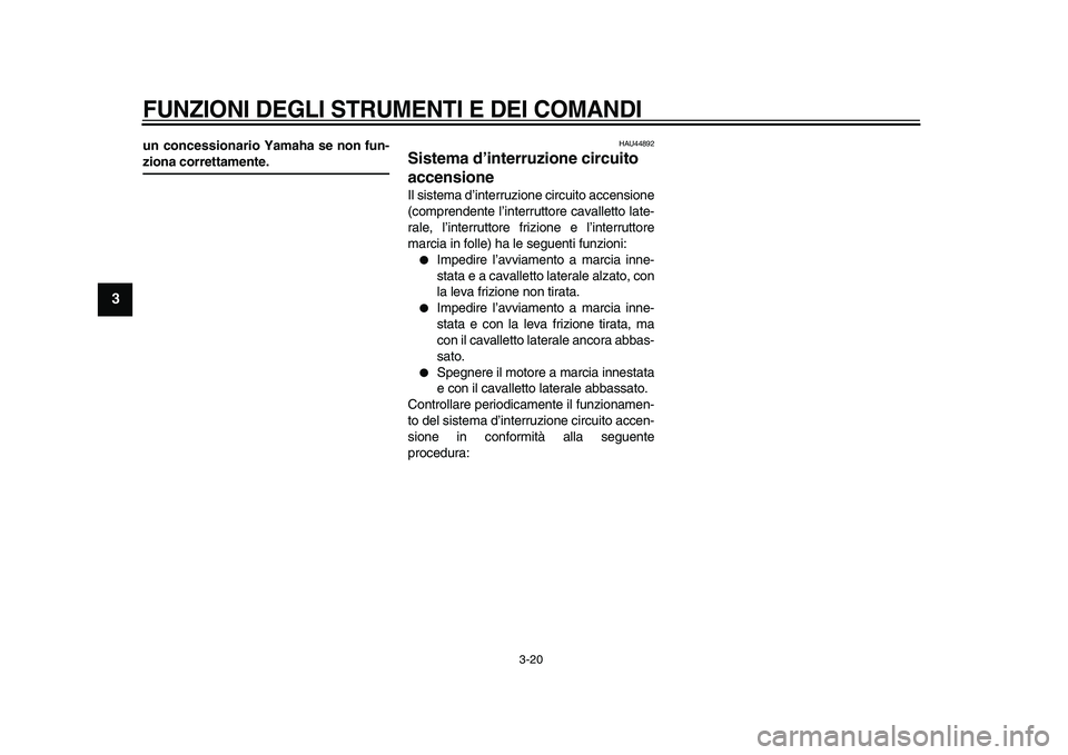 YAMAHA TDM 900 2009  Manuale duso (in Italian)  
FUNZIONI DEGLI STRUMENTI E DEI COMANDI
 
3-20 
1
2
3
4
5
6
7
8
9
 
un concessionario Yamaha se non fun- 
ziona correttamente. 
HAU44892 
Sistema d’interruzione circuito 
accensione  
Il sistema d