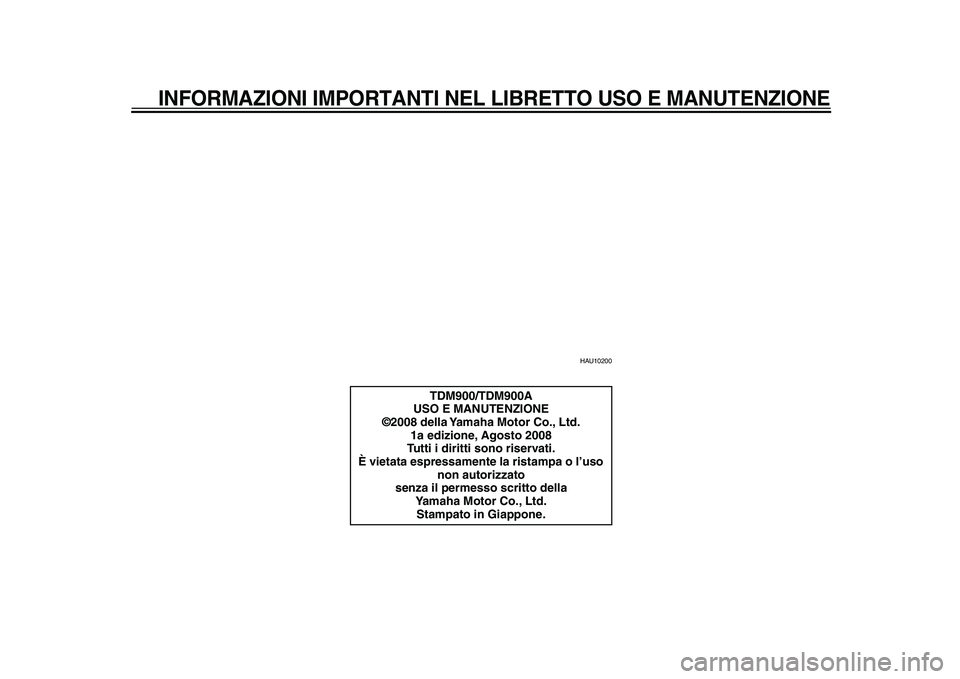 YAMAHA TDM 900 2009  Manuale duso (in Italian)  
INFORMAZIONI IMPORTANTI NEL LIBRETTO USO E MANUTENZIONE
 
HAU10200 
TDM900/TDM900A
USO E MANUTENZIONE
©2008 della Yamaha Motor Co., Ltd.
1a edizione, Agosto 2008
Tutti i diritti sono riservati.
È 