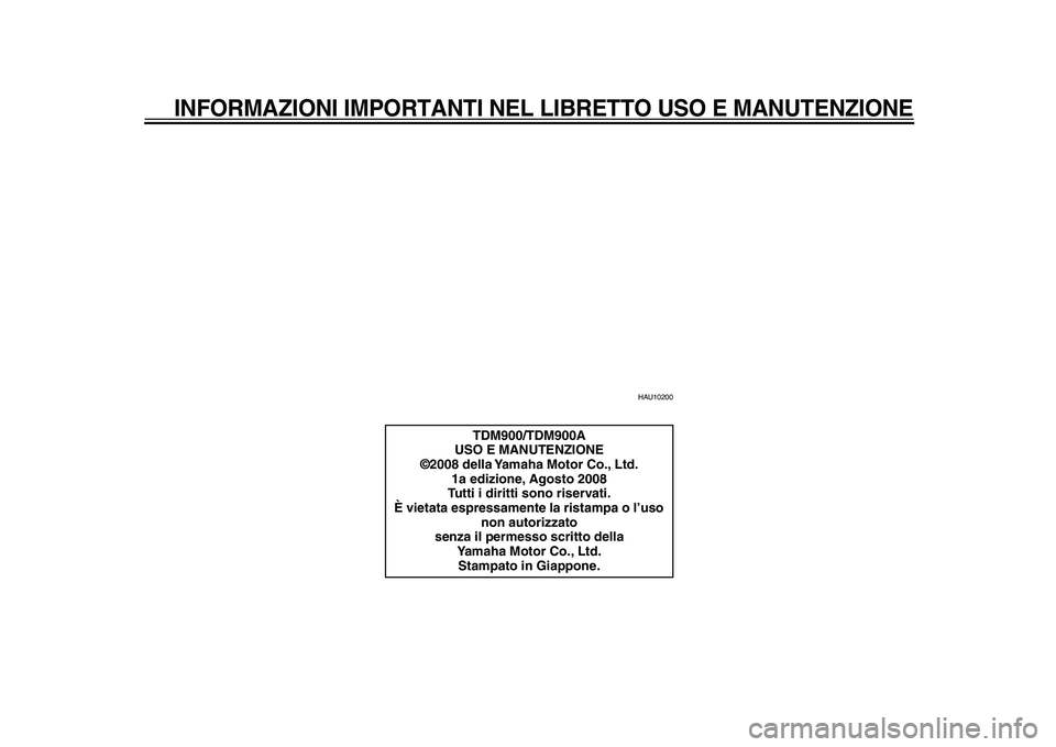 YAMAHA TDM 900 2009  Manuale duso (in Italian)  
INFORMAZIONI IMPORTANTI NEL LIBRETTO USO E MANUTENZIONE
 
HAU10200 
TDM900/TDM900A
USO E MANUTENZIONE
©2008 della Yamaha Motor Co., Ltd.
1a edizione, Agosto 2008
Tutti i diritti sono riservati.
È 