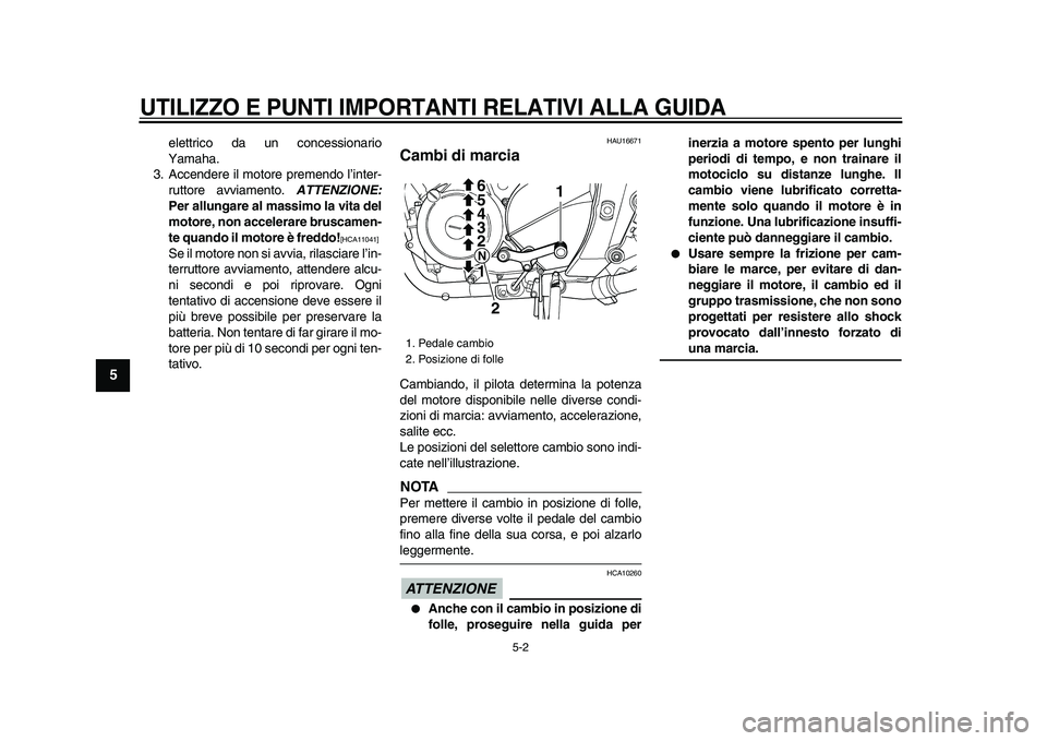 YAMAHA TDM 900 2009  Manuale duso (in Italian)  
UTILIZZO E PUNTI IMPORTANTI RELATIVI ALLA GUIDA
 
5-2 
1
2
3
4
5
6
7
8
9
 
elettrico da un concessionario
Yamaha.
3. Accendere il motore premendo l’inter-
ruttore avviamento.  
ATTENZIONE: 
Per al