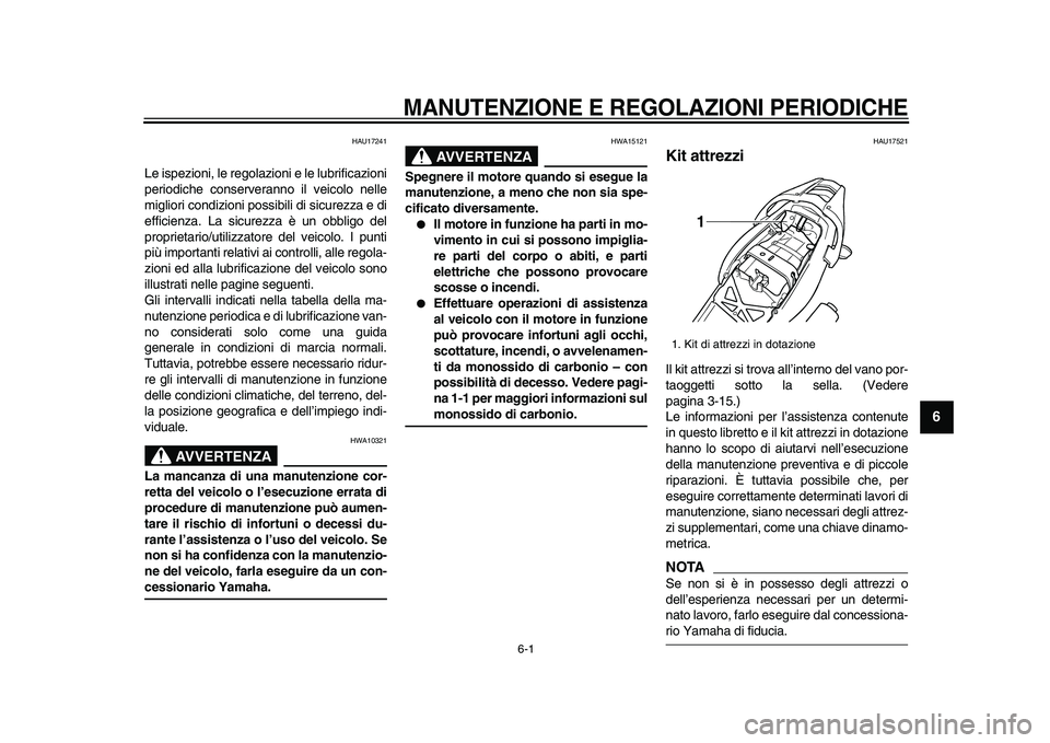 YAMAHA TDM 900 2009  Manuale duso (in Italian)  
6-1 
2
3
4
5
67
8
9
 
MANUTENZIONE E REGOLAZIONI PERIODICHE
 
HAU17241 
Le ispezioni, le regolazioni e le lubrificazioni
periodiche conserveranno il veicolo nelle
migliori condizioni possibili di si