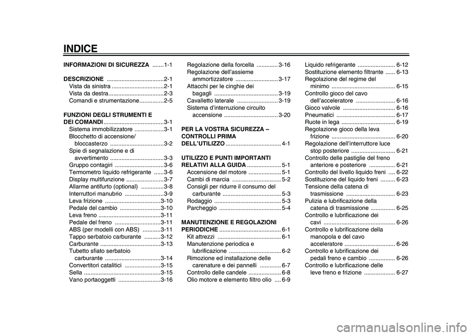 YAMAHA TDM 900 2009  Manuale duso (in Italian)  
INDICE
 
INFORMAZIONI DI SICUREZZA 
 .......1-1 
DESCRIZIONE 
 ...................................2-1
Vista da sinistra ................................2-1
Vista da destra...........................