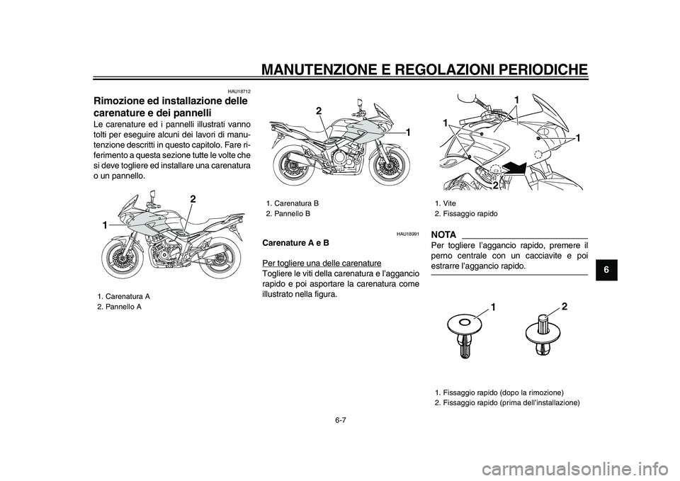 YAMAHA TDM 900 2009 Manuale duso (in Italian)
MANUTENZIONE E REGOLAZIONI PERIODICHE
6-7
2
3
4
5
67
8
9
HAU18712
Rimozione ed installazione delle
carenature e dei pannelli
Le carenature ed i pannelli illustrati vanno
tolti per eseguire YAMAHA TDM 900 2009 Manuale duso (in Italian)
MANUTENZIONE E REGOLAZIONI PERIODICHE
6-7
2
3
4
5
67
8
9
HAU18712
Rimozione ed installazione delle
carenature e dei pannelli
Le carenature ed i pannelli illustrati vanno
tolti per eseguire