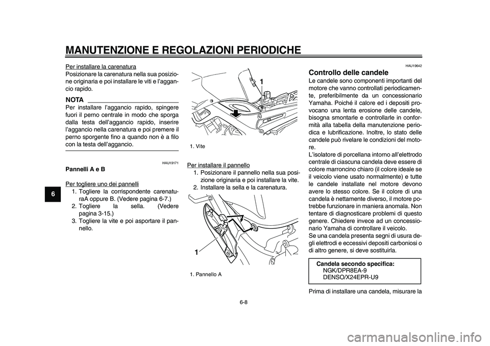 YAMAHA TDM 900 2009 Manuale duso (in Italian)
MANUTENZIONE E REGOLAZIONI PERIODICHE
6-8
1
2
3
4
5
6
7
8
9
Per installare la carenatura
Posizionare la carenatura nella sua posizio-
ne originaria e poi installare le viti e l’aggan-
cio rap YAMAHA TDM 900 2009 Manuale duso (in Italian)
MANUTENZIONE E REGOLAZIONI PERIODICHE
6-8
1
2
3
4
5
6
7
8
9
Per installare la carenatura
Posizionare la carenatura nella sua posizio-
ne originaria e poi installare le viti e l’aggan-
cio rap