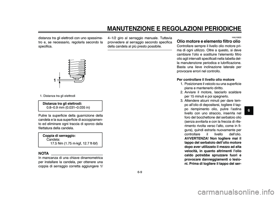 YAMAHA TDM 900 2009 Manuale duso (in Italian)
MANUTENZIONE E REGOLAZIONI PERIODICHE
6-9
2
3
4
5
67
8
9
distanza tra gli elettrodi con uno spessime-
tro e, se necessario, regolarla secondo la
specifica.
Pulire la superficie della guarnizion YAMAHA TDM 900 2009 Manuale duso (in Italian)
MANUTENZIONE E REGOLAZIONI PERIODICHE
6-9
2
3
4
5
67
8
9
distanza tra gli elettrodi con uno spessime-
tro e, se necessario, regolarla secondo la
specifica.
Pulire la superficie della guarnizion