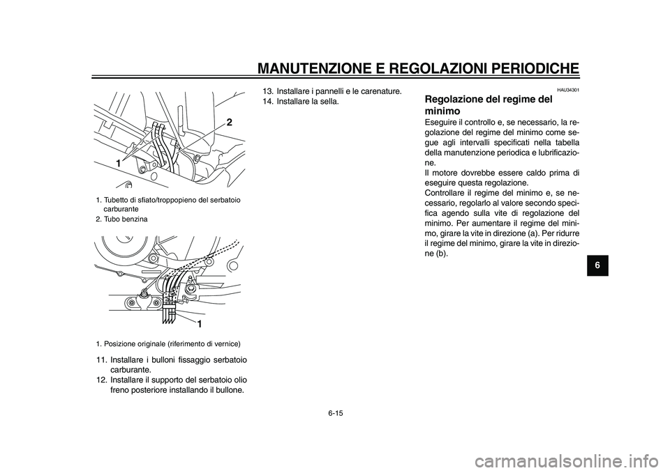 YAMAHA TDM 900 2009 Manuale duso (in Italian)
MANUTENZIONE E REGOLAZIONI PERIODICHE
6-15
2
3
4
5
67
8
9
11. Installare i bulloni fissaggio serbatoio
carburante.
12. Installare il supporto del serbatoio olio
freno posteriore installando il YAMAHA TDM 900 2009 Manuale duso (in Italian)
MANUTENZIONE E REGOLAZIONI PERIODICHE
6-15
2
3
4
5
67
8
9
11. Installare i bulloni fissaggio serbatoio
carburante.
12. Installare il supporto del serbatoio olio
freno posteriore installando il