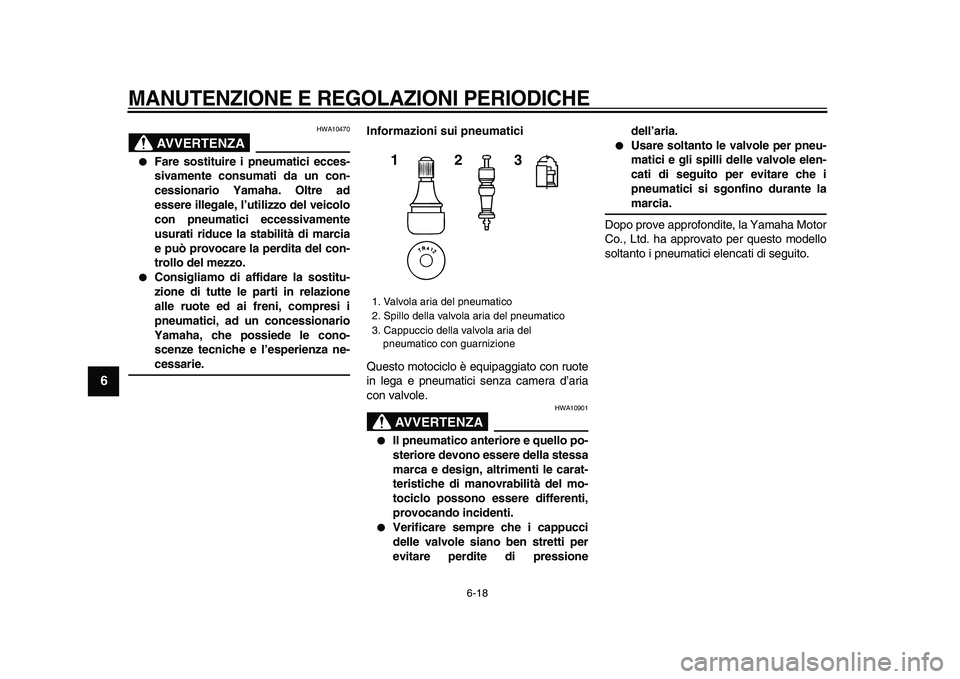 YAMAHA TDM 900 2009 Manuale duso (in Italian)
MANUTENZIONE E REGOLAZIONI PERIODICHE
6-18
1
2
3
4
5
6
7
8
9
AVVERTENZA
HWA10470
●
Fare sostituire i pneumatici ecces-
sivamente consumati da un con-
cessionario Yamaha. Oltre ad
essere ill YAMAHA TDM 900 2009 Manuale duso (in Italian)
MANUTENZIONE E REGOLAZIONI PERIODICHE
6-18
1
2
3
4
5
6
7
8
9
AVVERTENZA
HWA10470
●
Fare sostituire i pneumatici ecces-
sivamente consumati da un con-
cessionario Yamaha. Oltre ad
essere ill