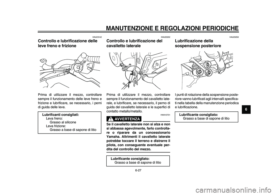YAMAHA TDM 900 2009 Manuale duso (in Italian)
MANUTENZIONE E REGOLAZIONI PERIODICHE
6-27
2
3
4
5
67
8
9
HAU23142
Controllo e lubrificazione delle
leve freno e frizione
Prima di utilizzare il mezzo, controllare
sempre il funzionamento d YAMAHA TDM 900 2009 Manuale duso (in Italian)
MANUTENZIONE E REGOLAZIONI PERIODICHE
6-27
2
3
4
5
67
8
9
HAU23142
Controllo e lubrificazione delle
leve freno e frizione
Prima di utilizzare il mezzo, controllare
sempre il funzionamento d