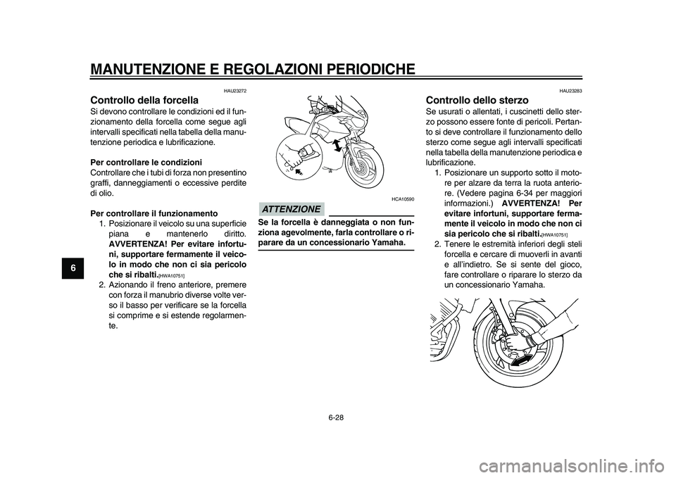 YAMAHA TDM 900 2009 Manuale duso (in Italian)
MANUTENZIONE E REGOLAZIONI PERIODICHE
6-28
1
2
3
4
5
6
7
8
9
HAU23272
Controllo della forcella
Si devono controllare le condizioni ed il fun-
zionamento della forcella come segue agli
interv YAMAHA TDM 900 2009 Manuale duso (in Italian)
MANUTENZIONE E REGOLAZIONI PERIODICHE
6-28
1
2
3
4
5
6
7
8
9
HAU23272
Controllo della forcella
Si devono controllare le condizioni ed il fun-
zionamento della forcella come segue agli
interv