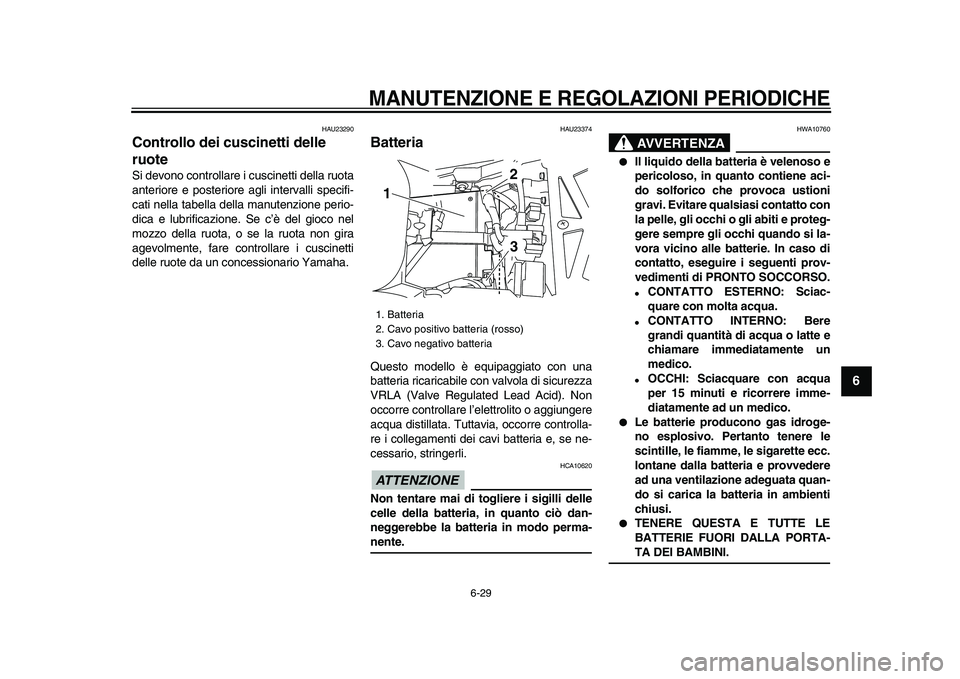 YAMAHA TDM 900 2009 Manuale duso (in Italian)
MANUTENZIONE E REGOLAZIONI PERIODICHE
6-29
2
3
4
5
67
8
9
HAU23290
Controllo dei cuscinetti delle
ruote
Si devono controllare i cuscinetti della ruota
anteriore e posteriore agli intervalli YAMAHA TDM 900 2009 Manuale duso (in Italian)
MANUTENZIONE E REGOLAZIONI PERIODICHE
6-29
2
3
4
5
67
8
9
HAU23290
Controllo dei cuscinetti delle
ruote
Si devono controllare i cuscinetti della ruota
anteriore e posteriore agli intervalli