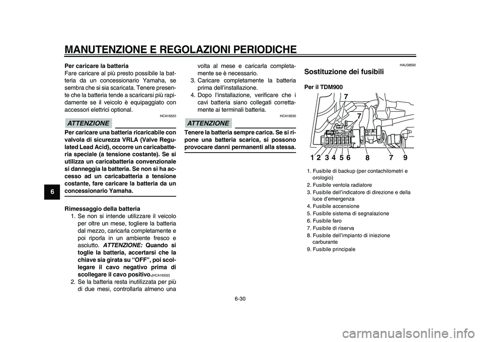 YAMAHA TDM 900 2009 Manuale duso (in Italian)
MANUTENZIONE E REGOLAZIONI PERIODICHE
6-30
1
2
3
4
5
6
7
8
9
Per caricare la batteria
Fare caricare al più presto possibile la bat-
teria da un concessionario Yamaha, se
sembra che si sia sca YAMAHA TDM 900 2009 Manuale duso (in Italian)
MANUTENZIONE E REGOLAZIONI PERIODICHE
6-30
1
2
3
4
5
6
7
8
9
Per caricare la batteria
Fare caricare al più presto possibile la bat-
teria da un concessionario Yamaha, se
sembra che si sia sca