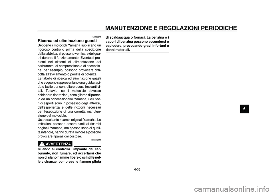 YAMAHA TDM 900 2009 Manuale duso (in Italian)
MANUTENZIONE E REGOLAZIONI PERIODICHE
6-35
2
3
4
5
67
8
9
HAU25871
Ricerca ed eliminazione guasti
Sebbene i motocicli Yamaha subiscano un
rigoroso controllo prima della spedizione
dalla fabb YAMAHA TDM 900 2009 Manuale duso (in Italian)
MANUTENZIONE E REGOLAZIONI PERIODICHE
6-35
2
3
4
5
67
8
9
HAU25871
Ricerca ed eliminazione guasti
Sebbene i motocicli Yamaha subiscano un
rigoroso controllo prima della spedizione
dalla fabb