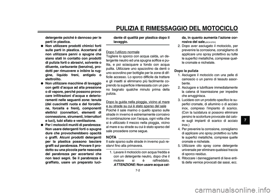 YAMAHA TDM 900 2009 Manuale duso (in Italian) PULIZIA E RIMESSAGGIO DEL MOTOCICLO
7-2
2
3
4
5
6
78
9
detergente poiché è dannoso per le
parti in plastica.
●
Non utilizzare prodotti chimici forti
sulle parti in plastica. Accertarsi di
n YAMAHA TDM 900 2009 Manuale duso (in Italian) PULIZIA E RIMESSAGGIO DEL MOTOCICLO
7-2
2
3
4
5
6
78
9
detergente poiché è dannoso per le
parti in plastica.
●
Non utilizzare prodotti chimici forti
sulle parti in plastica. Accertarsi di
n