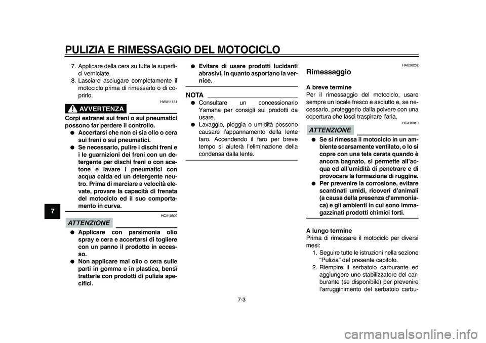 YAMAHA TDM 900 2009 Manuale duso (in Italian)
PULIZIA E RIMESSAGGIO DEL MOTOCICLO
7-3
1
2
3
4
5
6
7
8
9
7. Applicare della cera su tutte le superfi-
ci verniciate.
8. Lasciare asciugare completamente il
motociclo prima di rimessarlo o di c YAMAHA TDM 900 2009 Manuale duso (in Italian)
PULIZIA E RIMESSAGGIO DEL MOTOCICLO
7-3
1
2
3
4
5
6
7
8
9
7. Applicare della cera su tutte le superfi-
ci verniciate.
8. Lasciare asciugare completamente il
motociclo prima di rimessarlo o di c