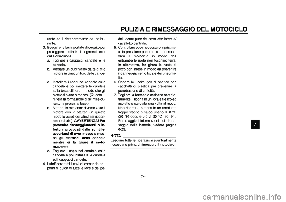 YAMAHA TDM 900 2009 Manuale duso (in Italian) PULIZIA E RIMESSAGGIO DEL MOTOCICLO
7-4
2
3
4
5
6
78
9
rante ed il deterioramento del carbu-
rante.
3. Eseguire le fasi riportate di seguito per
proteggere i cilindri, i segmenti, ecc.
dalla corr YAMAHA TDM 900 2009 Manuale duso (in Italian) PULIZIA E RIMESSAGGIO DEL MOTOCICLO
7-4
2
3
4
5
6
78
9
rante ed il deterioramento del carbu-
rante.
3. Eseguire le fasi riportate di seguito per
proteggere i cilindri, i segmenti, ecc.
dalla corr