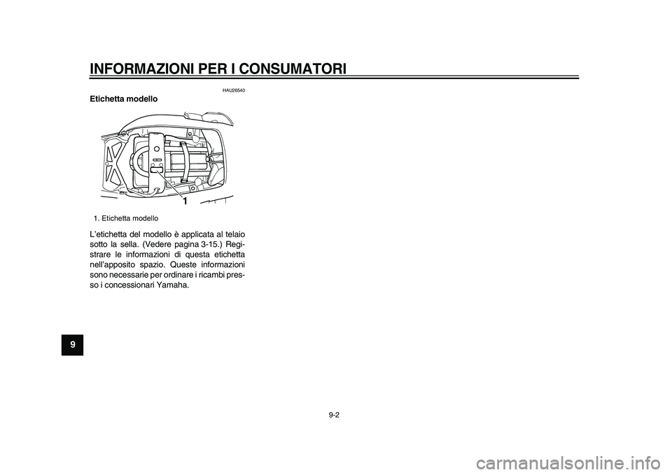 YAMAHA TDM 900 2009 Manuale duso (in Italian)
INFORMAZIONI PER I CONSUMATORI
9-2
1
2
3
4
5
6
7
8
9
HAU26540
Etichetta modello
L’etichetta del modello è applicata al telaio
sotto la sella. (Vedere pagina 3-15.) Regi-
strare le informa YAMAHA TDM 900 2009 Manuale duso (in Italian)
INFORMAZIONI PER I CONSUMATORI
9-2
1
2
3
4
5
6
7
8
9
HAU26540
Etichetta modello
L’etichetta del modello è applicata al telaio
sotto la sella. (Vedere pagina 3-15.) Regi-
strare le informa