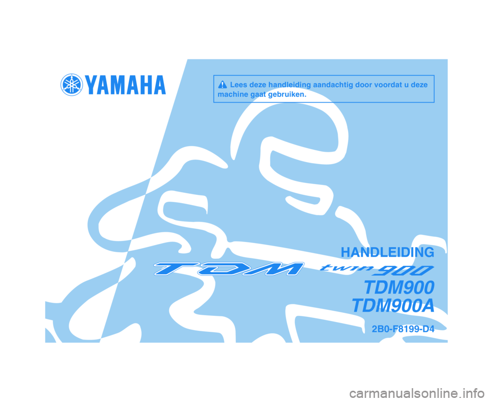 YAMAHA TDM 900 2009  Instructieboekje (in Dutch)   
HANDLEIDING
2B0-F8199-D4
TDM900A
TDM900
     Lees deze handleiding aandachtig door voordat u deze
machine gaat gebruiken. 