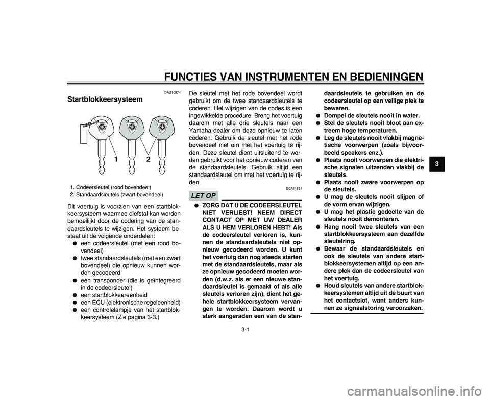 YAMAHA TDM 900 2009 Instructieboekje (in Dutch)
3-1
2
34
5
6
7
8
9
FUNCTIES VAN INSTRUMENTEN EN BEDIENINGEN
DAU10974
Startblokkeersysteem
Dit voertuig is voorzien van een startblok-
keersysteem waarmee diefstal kan worden
bemoeilijkt door YAMAHA TDM 900 2009 Instructieboekje (in Dutch)
3-1
2
34
5
6
7
8
9
FUNCTIES VAN INSTRUMENTEN EN BEDIENINGEN
DAU10974
Startblokkeersysteem
Dit voertuig is voorzien van een startblok-
keersysteem waarmee diefstal kan worden
bemoeilijkt door