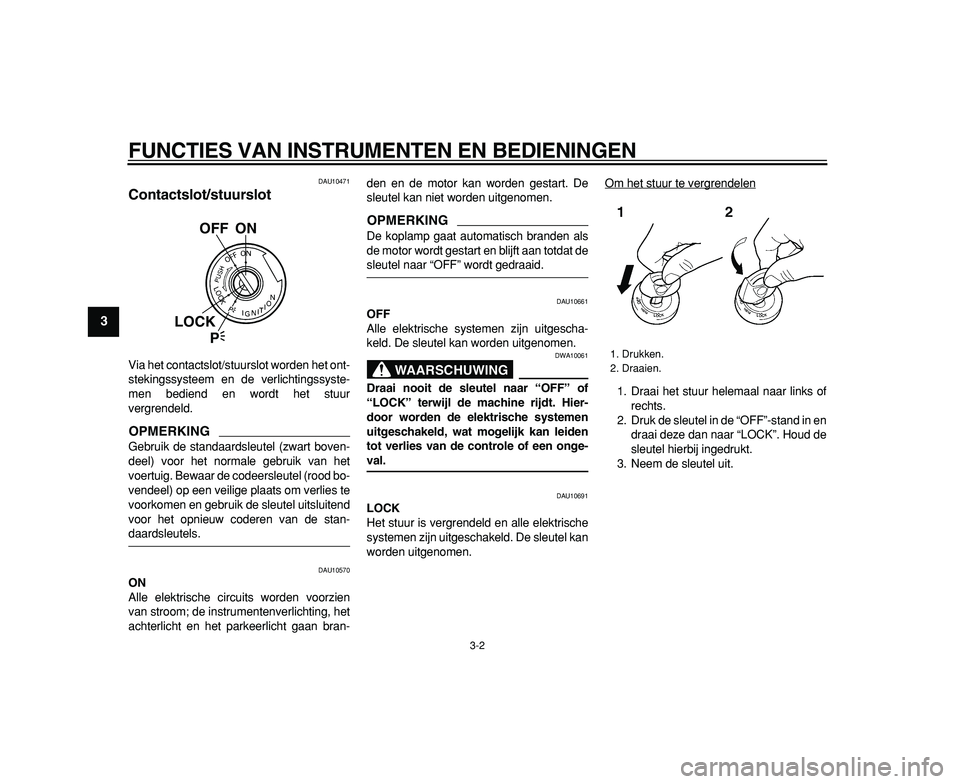 YAMAHA TDM 900 2009 Instructieboekje (in Dutch)
FUNCTIES VAN INSTRUMENTEN EN BEDIENINGEN
3-2
1
2
3
4
5
6
7
8
9
DAU10471
Contactslot/stuurslot
Via het contactslot/stuurslot worden het ont-
stekingssysteem en de verlichtingssyste-
men bedien YAMAHA TDM 900 2009 Instructieboekje (in Dutch)
FUNCTIES VAN INSTRUMENTEN EN BEDIENINGEN
3-2
1
2
3
4
5
6
7
8
9
DAU10471
Contactslot/stuurslot
Via het contactslot/stuurslot worden het ont-
stekingssysteem en de verlichtingssyste-
men bedien
