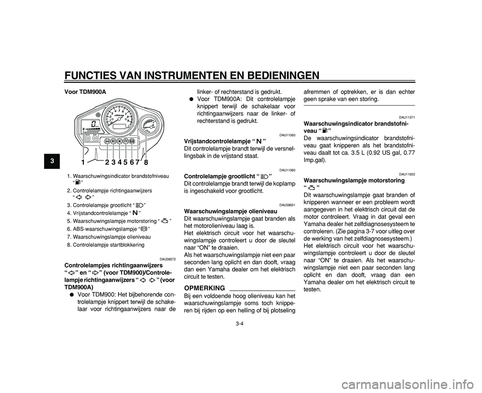 YAMAHA TDM 900 2009 Instructieboekje (in Dutch)
FUNCTIES VAN INSTRUMENTEN EN BEDIENINGEN
3-4
1
2
3
4
5
6
7
8
9
Voor TDM900A
DAU38572
Controlelampjes richtingaanwijzers
“” en “” (voor TDM900)/Controle-
lampje richtingaanwijzers “ YAMAHA TDM 900 2009 Instructieboekje (in Dutch)
FUNCTIES VAN INSTRUMENTEN EN BEDIENINGEN
3-4
1
2
3
4
5
6
7
8
9
Voor TDM900A
DAU38572
Controlelampjes richtingaanwijzers
“” en “” (voor TDM900)/Controle-
lampje richtingaanwijzers “