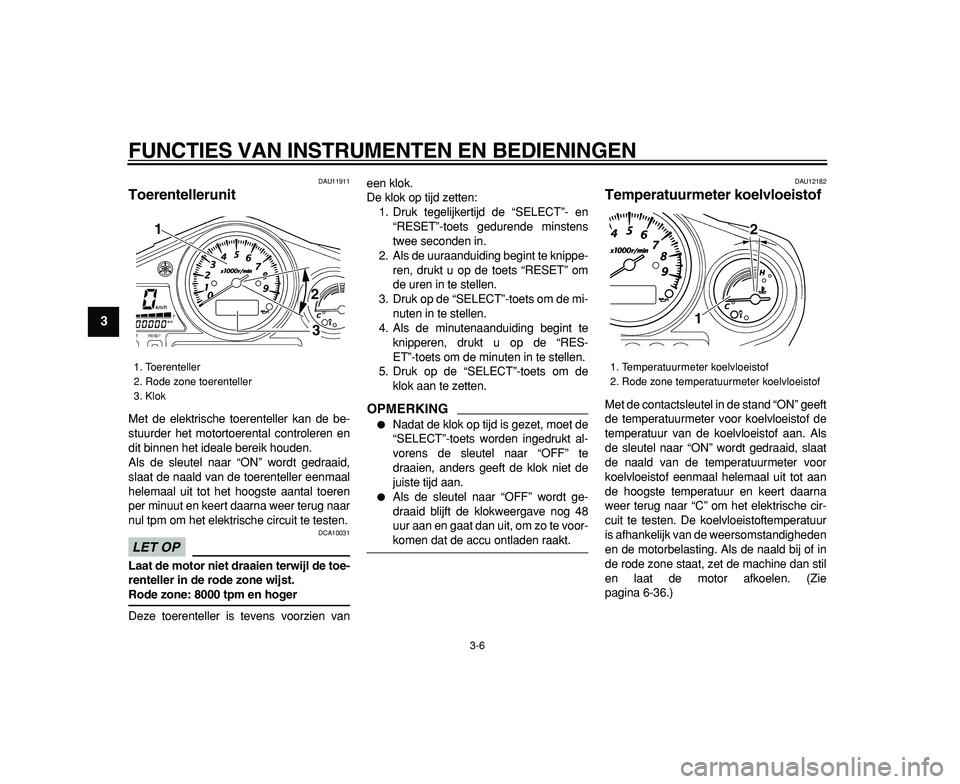YAMAHA TDM 900 2009 Instructieboekje (in Dutch)
FUNCTIES VAN INSTRUMENTEN EN BEDIENINGEN
3-6
1
2
3
4
5
6
7
8
9
DAU11911
Toerentellerunit
Met de elektrische toerenteller kan de be-
stuurder het motortoerental controleren en
dit binnen het i YAMAHA TDM 900 2009 Instructieboekje (in Dutch)
FUNCTIES VAN INSTRUMENTEN EN BEDIENINGEN
3-6
1
2
3
4
5
6
7
8
9
DAU11911
Toerentellerunit
Met de elektrische toerenteller kan de be-
stuurder het motortoerental controleren en
dit binnen het i