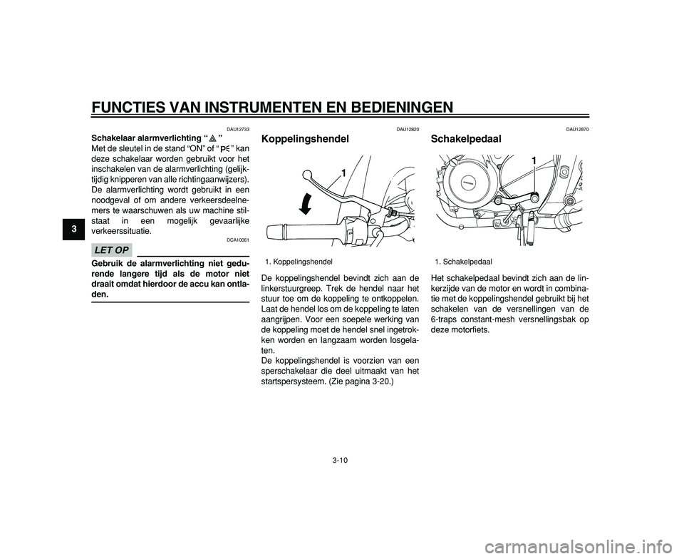 YAMAHA TDM 900 2009 Instructieboekje (in Dutch)
FUNCTIES VAN INSTRUMENTEN EN BEDIENINGEN
3-10
1
2
3
4
5
6
7
8
9
DAU12733
Schakelaar alarmverlichting “”
Met de sleutel in de stand “ON” of “ ” kan
deze schakelaar worden gebruikt YAMAHA TDM 900 2009 Instructieboekje (in Dutch)
FUNCTIES VAN INSTRUMENTEN EN BEDIENINGEN
3-10
1
2
3
4
5
6
7
8
9
DAU12733
Schakelaar alarmverlichting “”
Met de sleutel in de stand “ON” of “ ” kan
deze schakelaar worden gebruikt