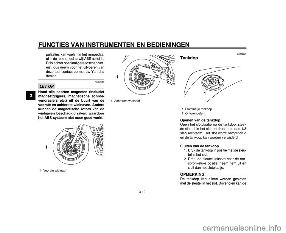 YAMAHA TDM 900 2009 Instructieboekje (in Dutch)
FUNCTIES VAN INSTRUMENTEN EN BEDIENINGEN
3-12
1
2
3
4
5
6
7
8
9
pulsaties kan voelen in het rempedaal
of in de remhendel terwijl ABS actief is.
Er is echter speciaal gereedschap ver-
eist, dus n YAMAHA TDM 900 2009 Instructieboekje (in Dutch)
FUNCTIES VAN INSTRUMENTEN EN BEDIENINGEN
3-12
1
2
3
4
5
6
7
8
9
pulsaties kan voelen in het rempedaal
of in de remhendel terwijl ABS actief is.
Er is echter speciaal gereedschap ver-
eist, dus n