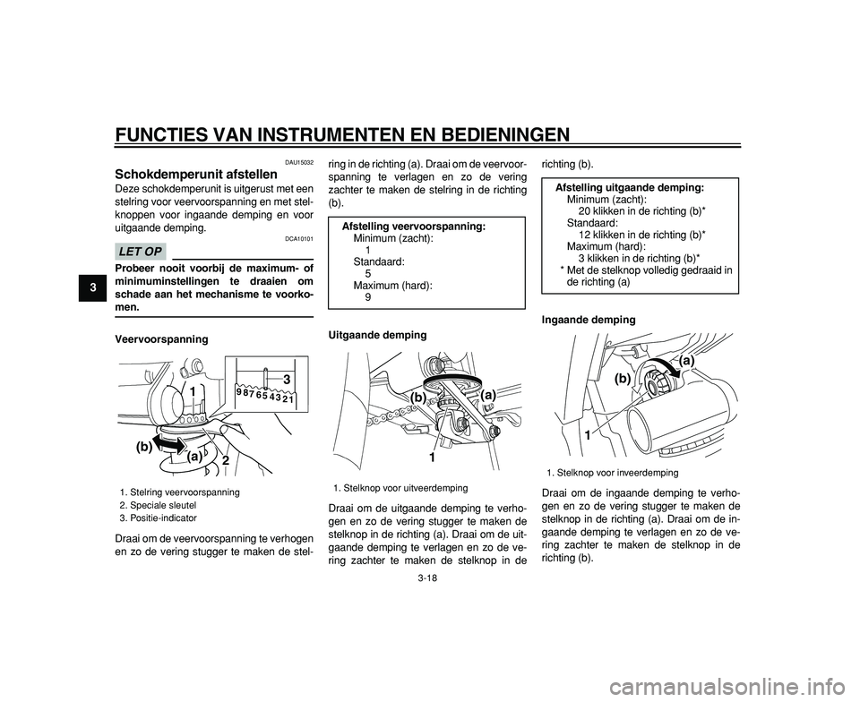 YAMAHA TDM 900 2009  Instructieboekje (in Dutch)  
FUNCTIES VAN INSTRUMENTEN EN BEDIENINGEN 
3-18 
1
2
3
4
5
6
7
8
9
 
DAU15032 
Schokdemperunit afstellen  
Deze schokdemperunit is uitgerust met een
stelring voor veervoorspanning en met stel-
knoppe
